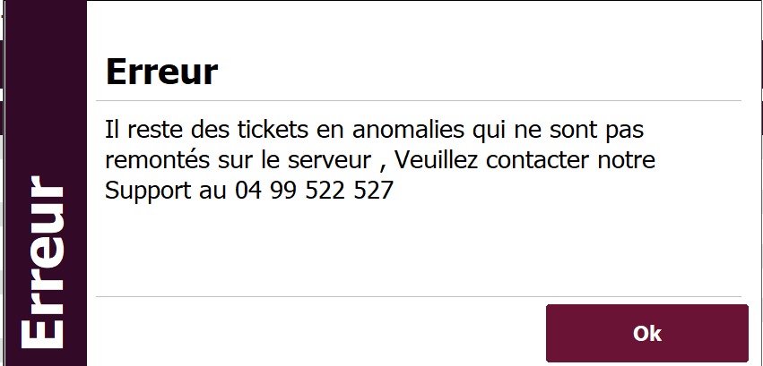 Erreur 
Il reste des tickets en anomalies qui ne sont pas 
remontés sur le serveur , Veuillez contacter notre 
Support au 04 99 522 527 
Ok 